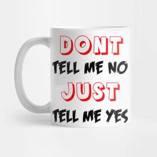 Dont tell me no just tell me yes Mug